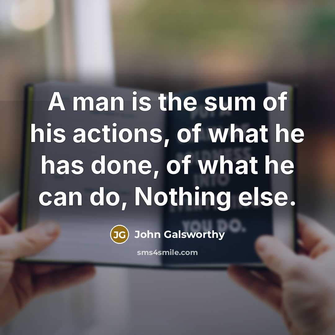 “A man is the sum of his actions, of what…” quote by John Galsworthy