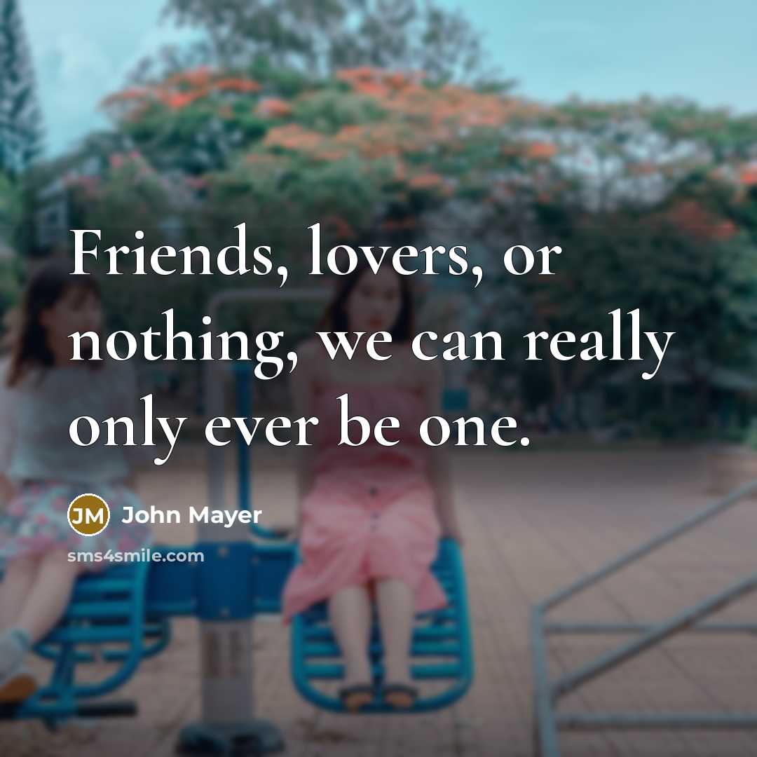 “Friends, lovers, or nothing, we can really only ever be…” quote by John Mayer