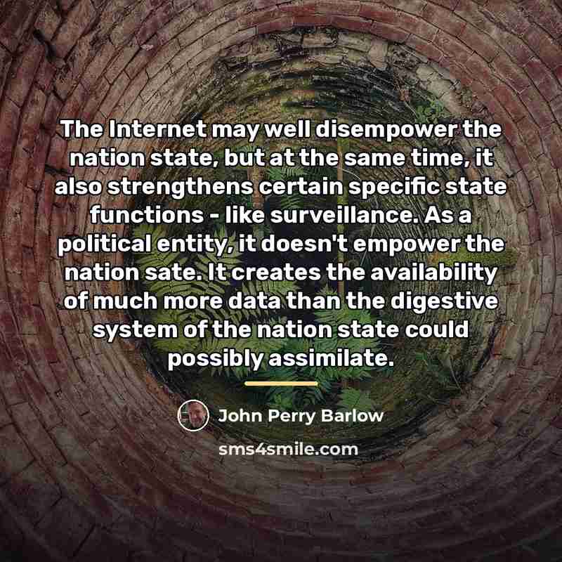 “The Internet may well disempower the nation state, but at…” quote by John Perry Barlow