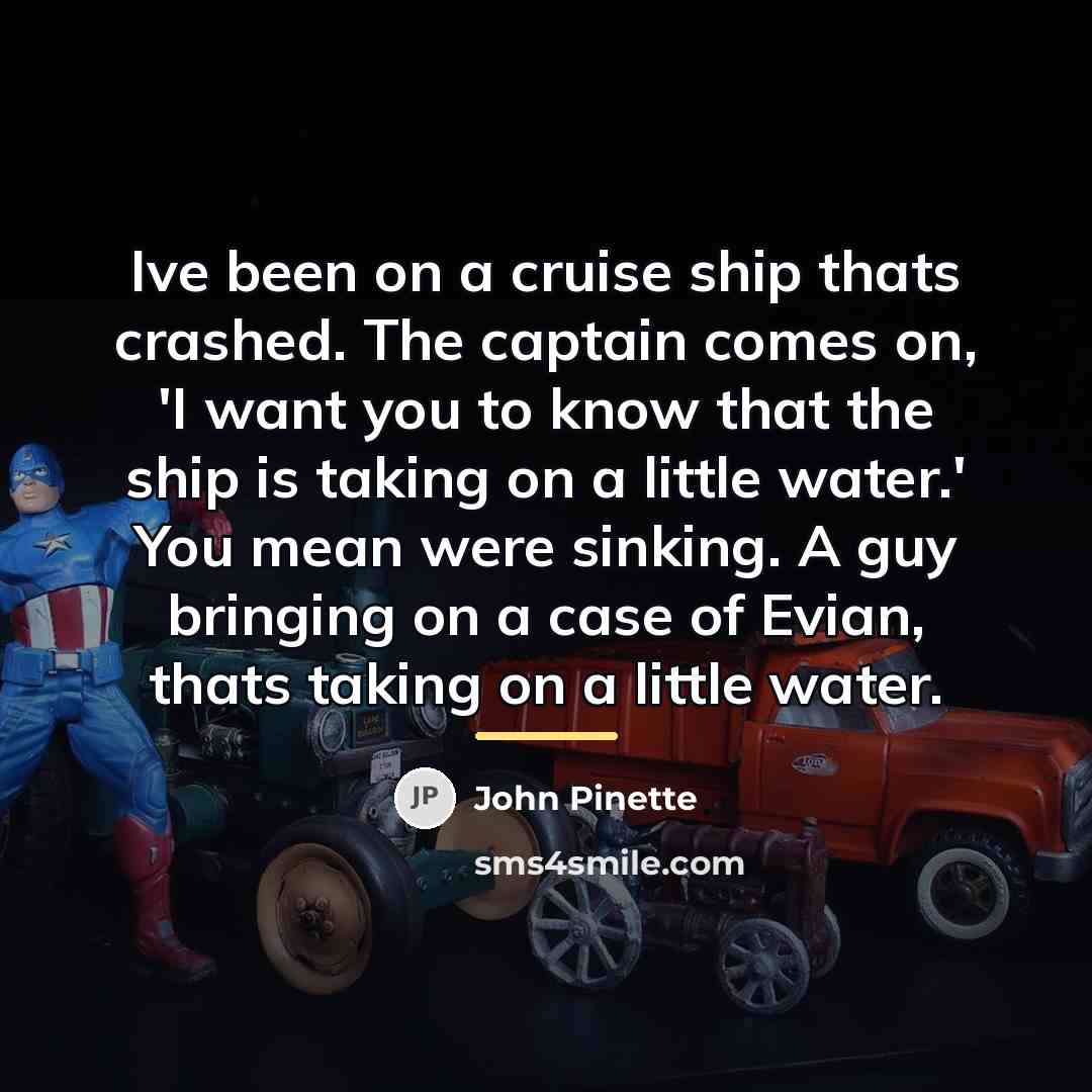 “Ive been on a cruise ship thats crashed. The captain…” quote by John Pinette