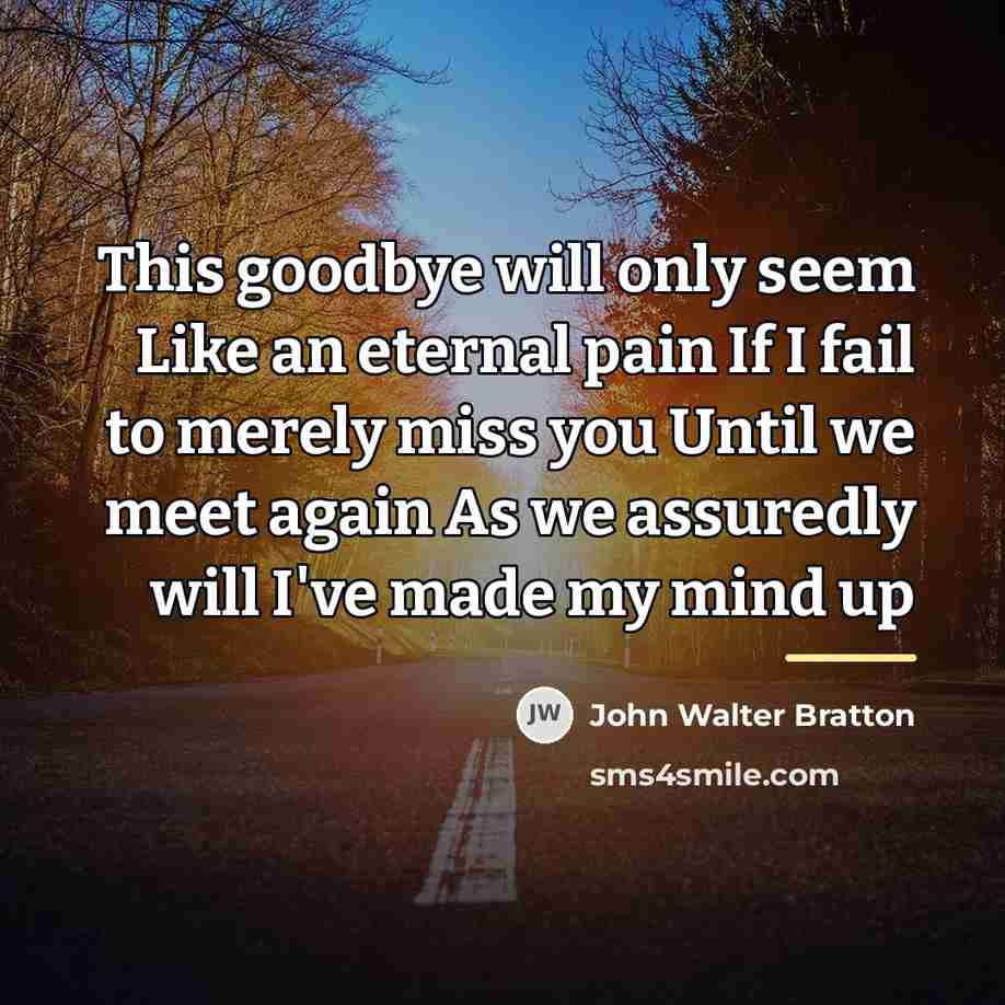“This goodbye will only seem Like an eternal pain If…” quote by John Walter Bratton