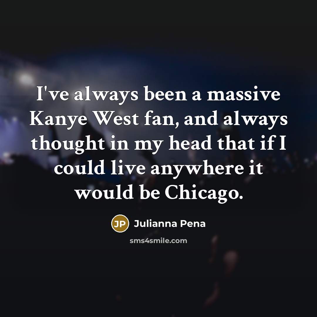 “I've always been a massive Kanye West fan, and always…” quote by Julianna Pena