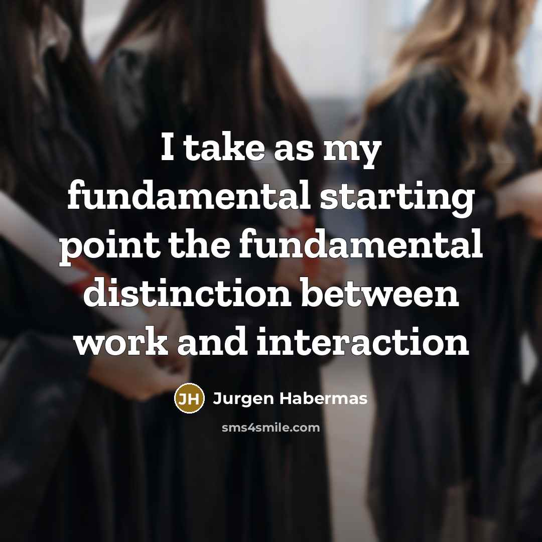 “I take as my fundamental starting point the fundamental distinction…” quote by Jurgen Habermas