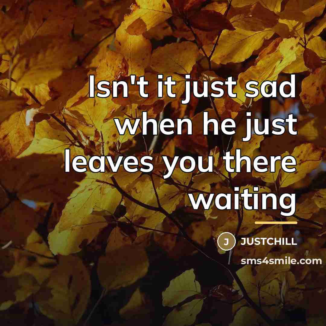 “Isn't it just sad when he just leaves you there…” quote by Justchill