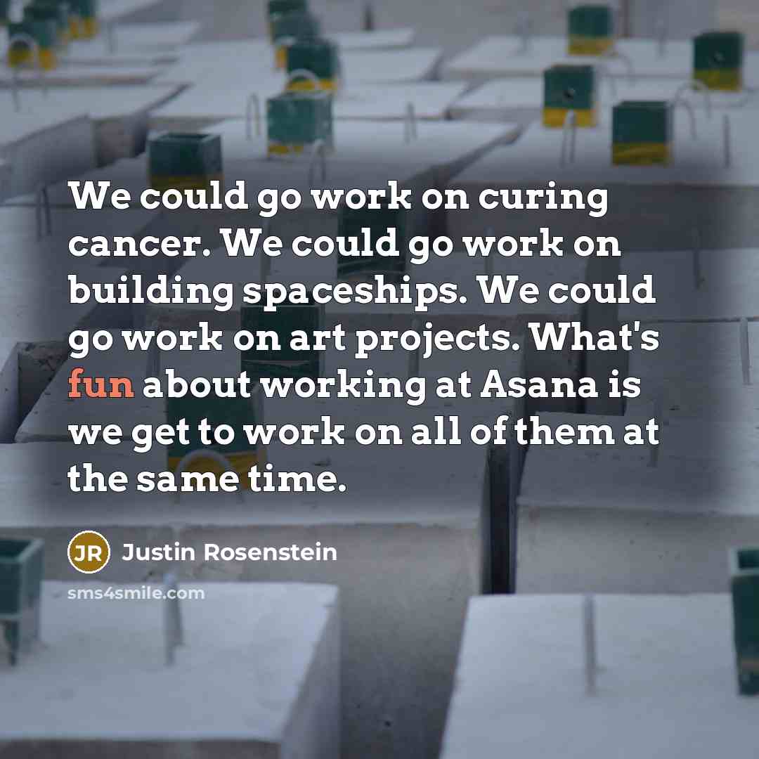 “We could go work on curing cancer. We could go…” quote by Justin Rosenstein