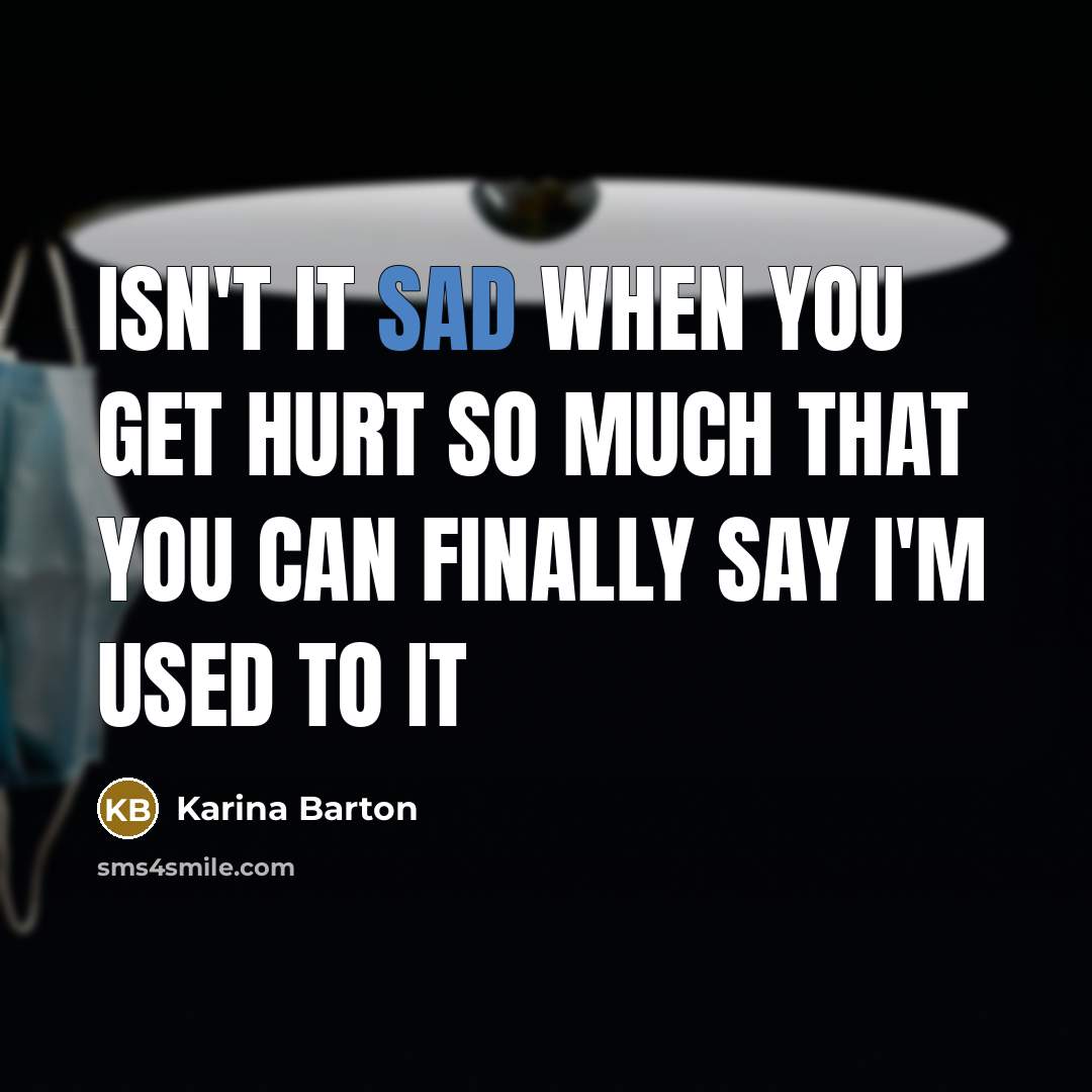 “Isn't it sad when you get hurt so much that…” quote by Karina Barton