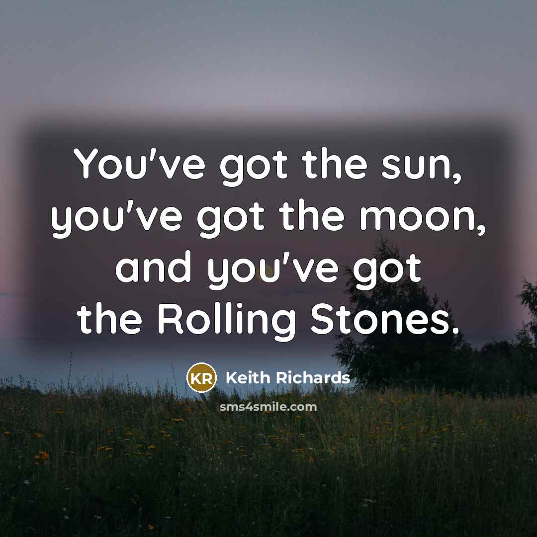 “You've got the sun, you've got the moon, and you've…” quote by Keith Richards