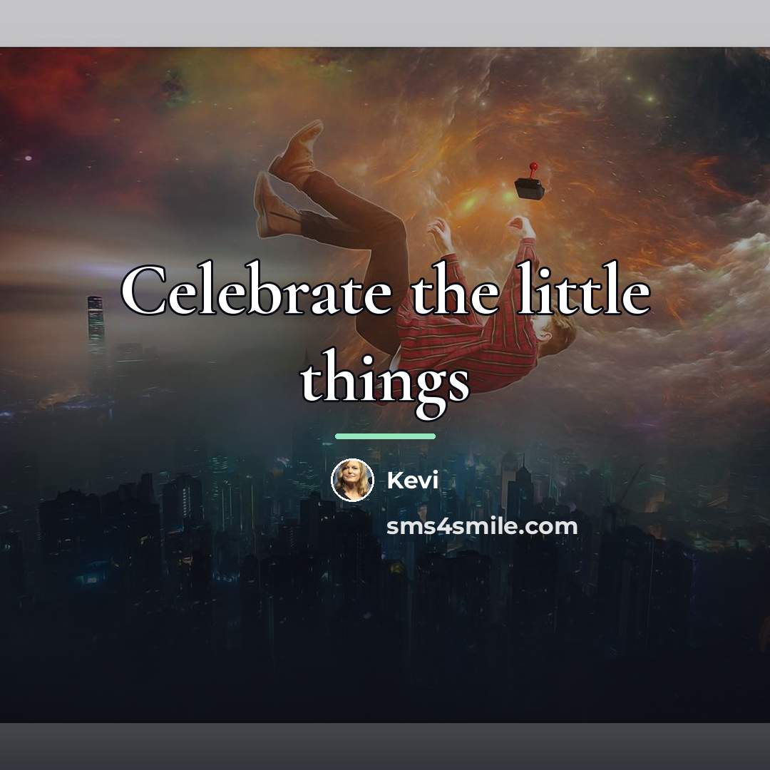 “Celebrate the little things…” quote by Kevi