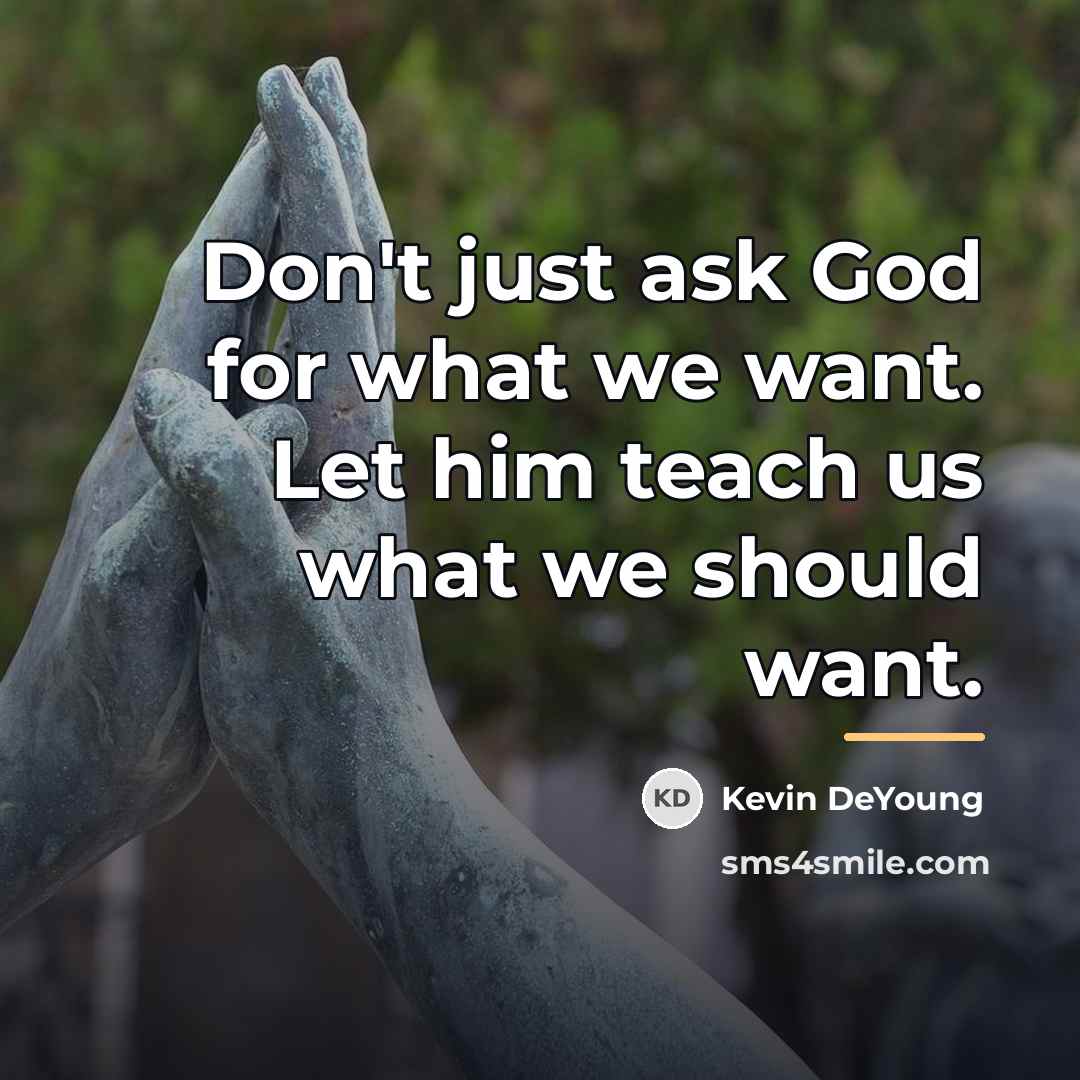 “Don't just ask God for what we want. Let him…” quote by Kevin DeYoung