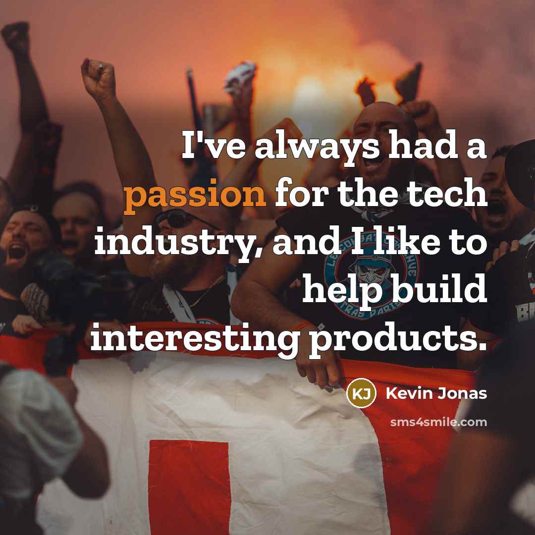 “I've always had a passion for the tech industry, and…” quote by Kevin Jonas