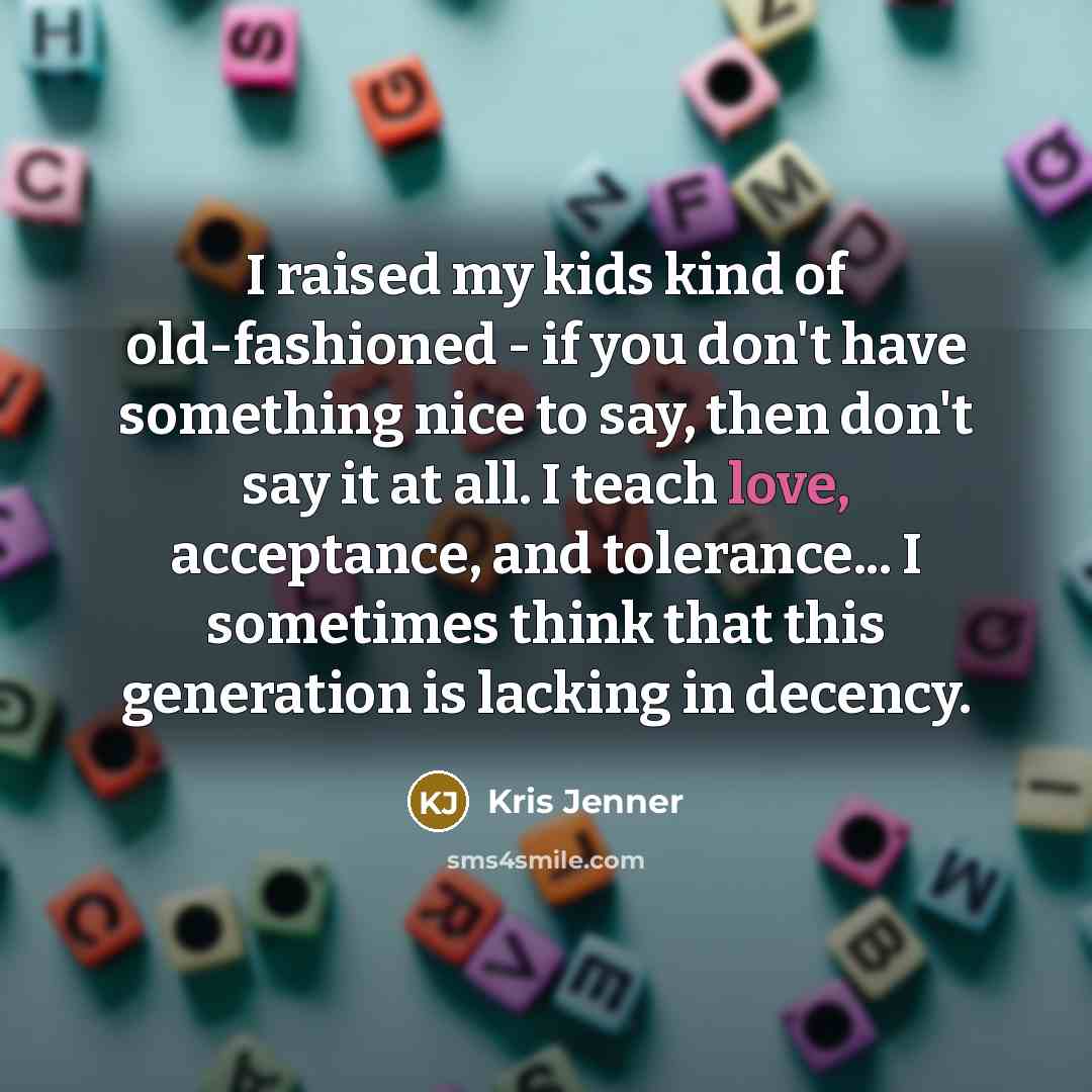 “I raised my kids kind of old-fashioned - if you…” quote by Kris Jenner