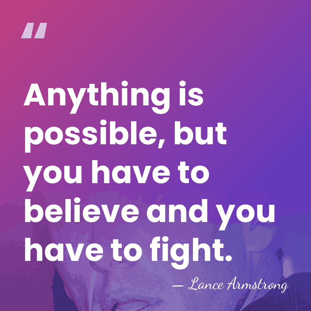 Anything is possible, but you have to believe and you have to&hellip; - Lance Armstrong