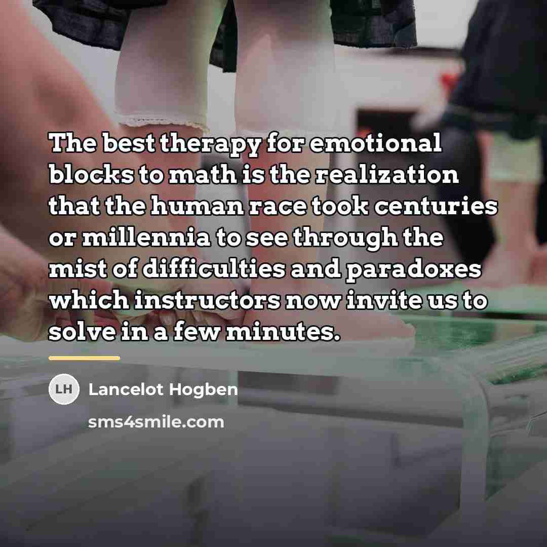 “The best therapy for emotional blocks to math is the…” quote by Lancelot Hogben