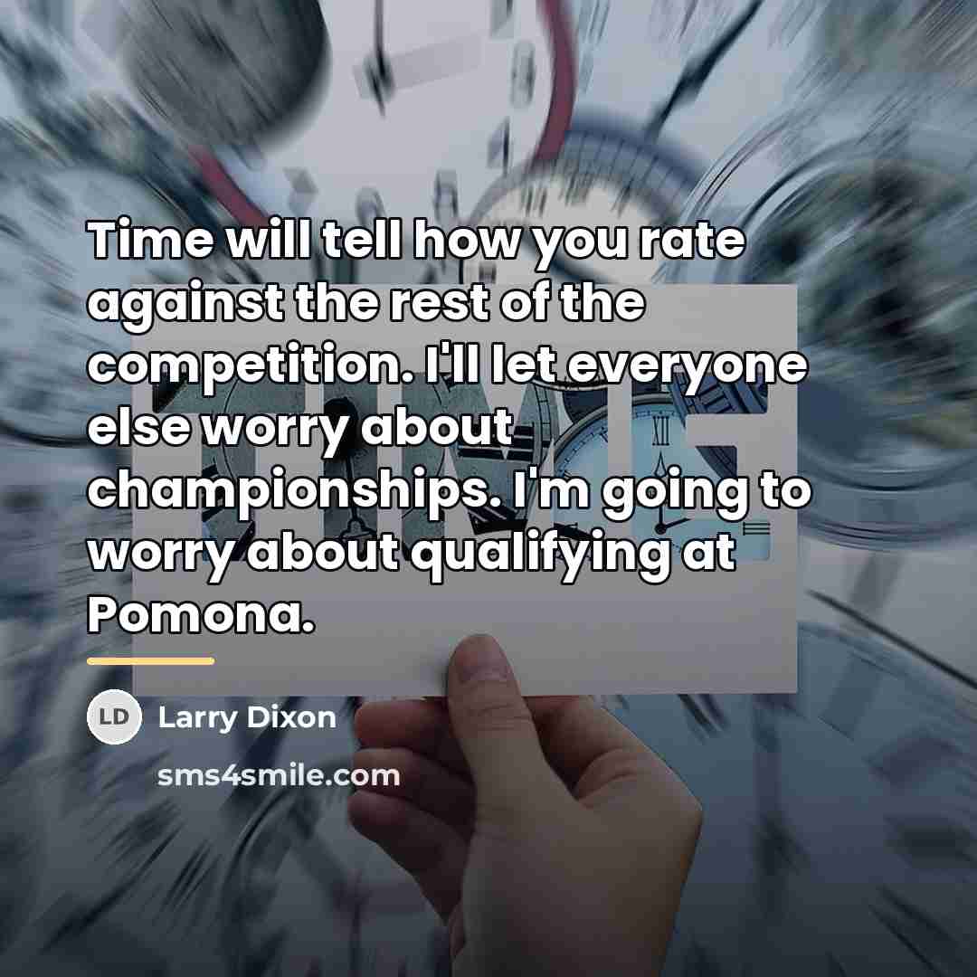 “Time will tell how you rate against the rest of…” quote by Larry Dixon