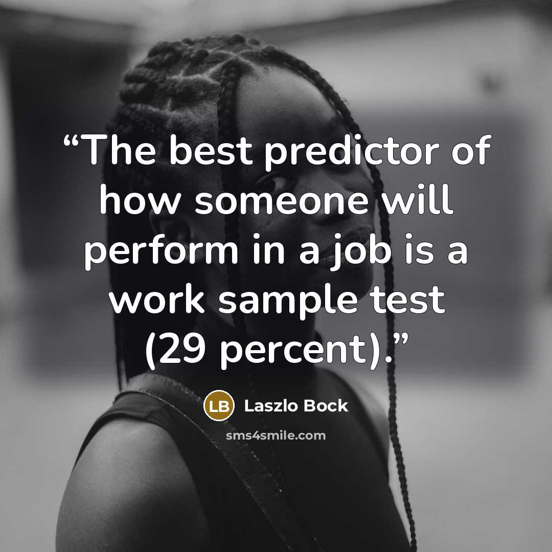 “The best predictor of how someone will perform in a job is a work sample test (29 percent).” quote by Laszlo Bock