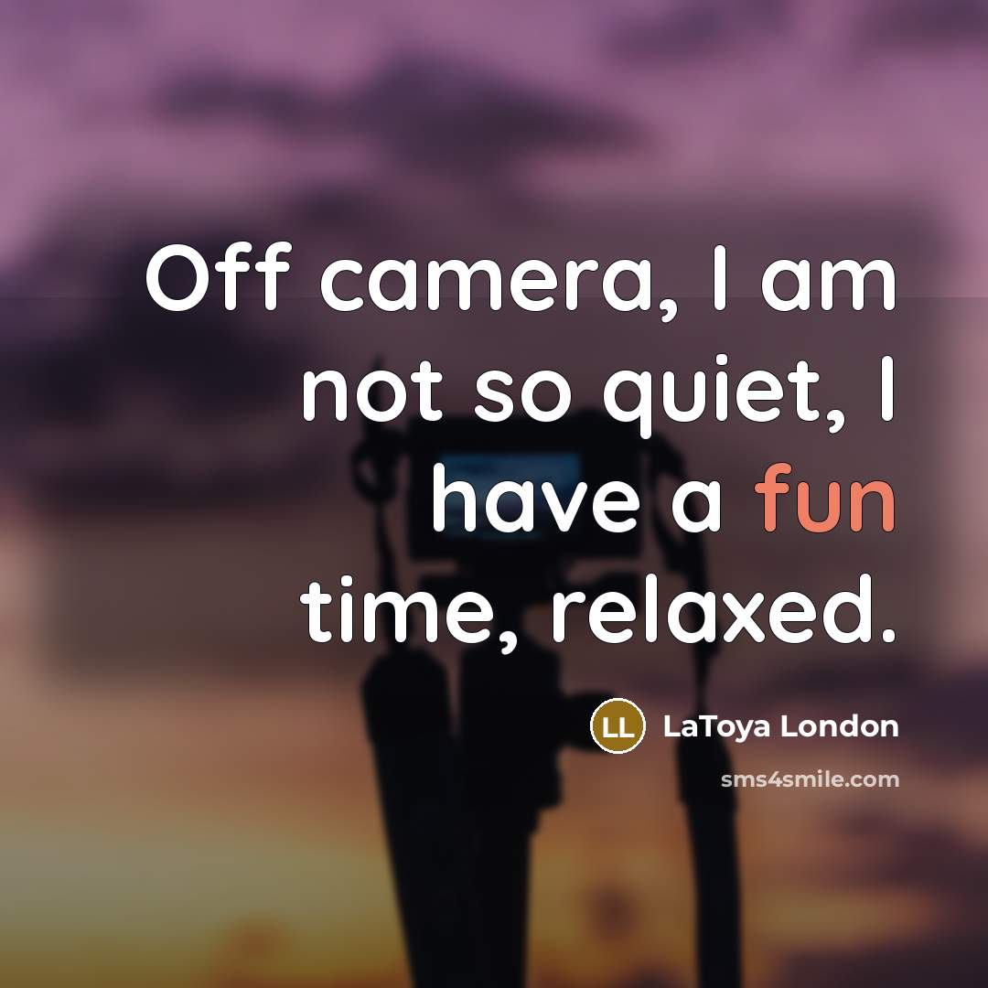 “Off camera, I am not so quiet, I have a…” quote by LaToya London