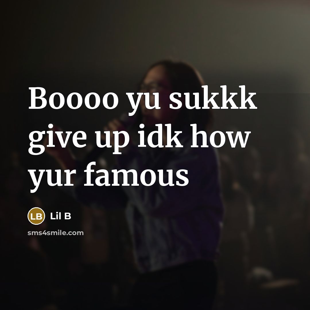 “Boooo yu sukkk give up idk how yur famous” quote by Lil B