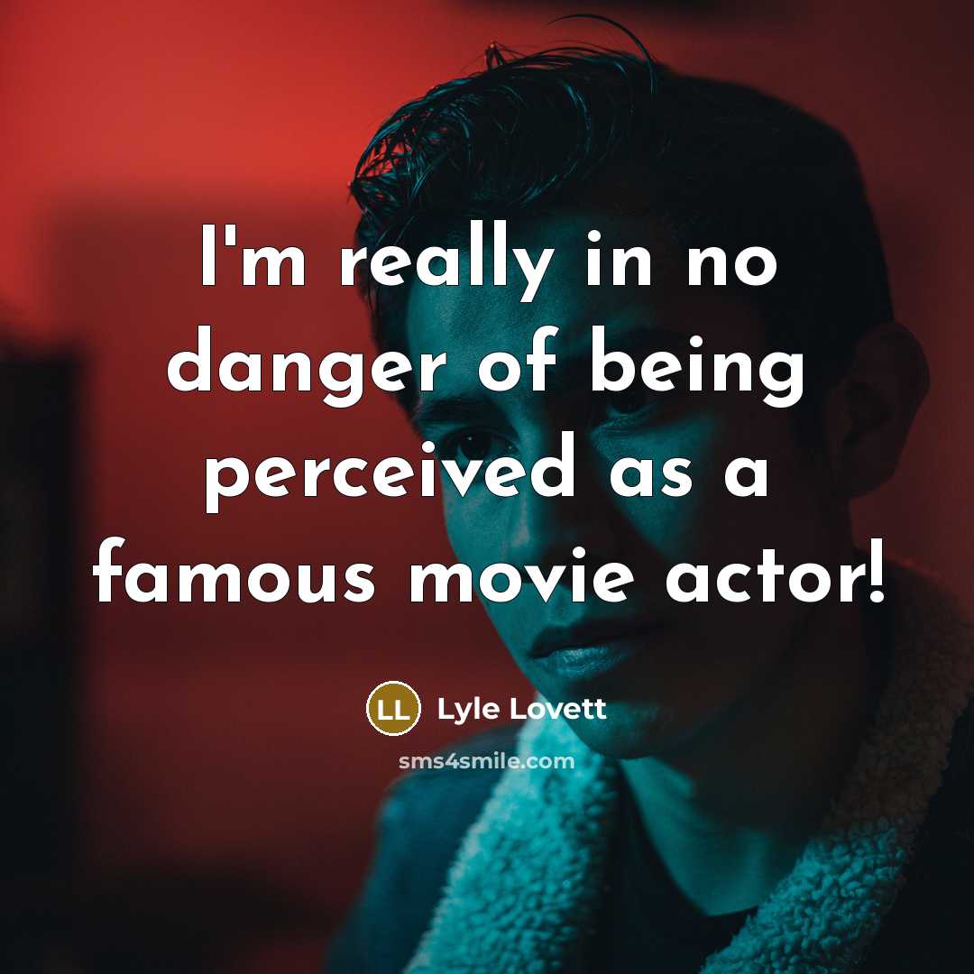 “I'm really in no danger of being perceived as a famous movie actor!” quote by Lyle Lovett