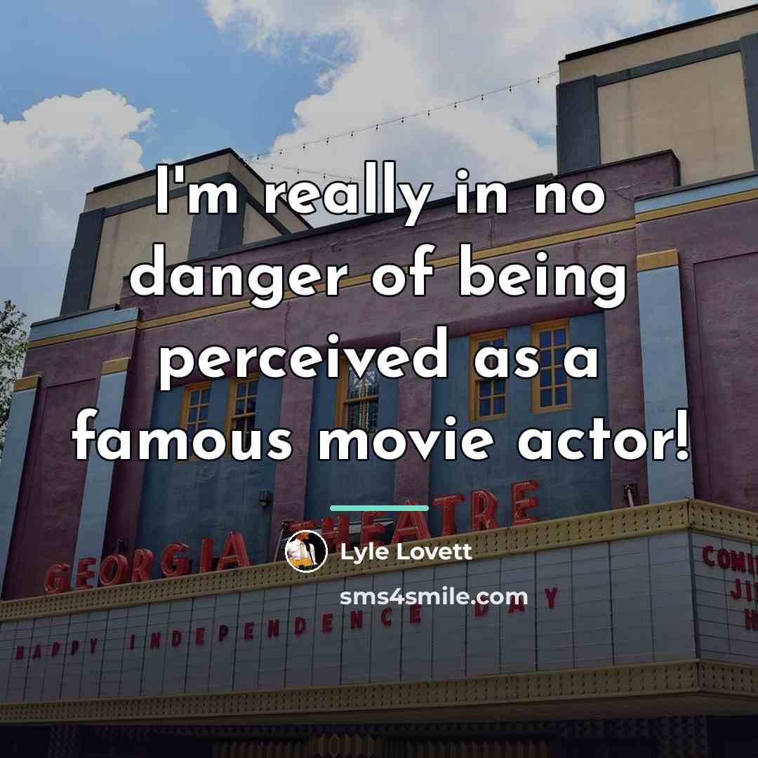 “I'm really in no danger of being perceived as a…” quote by Lyle Lovett