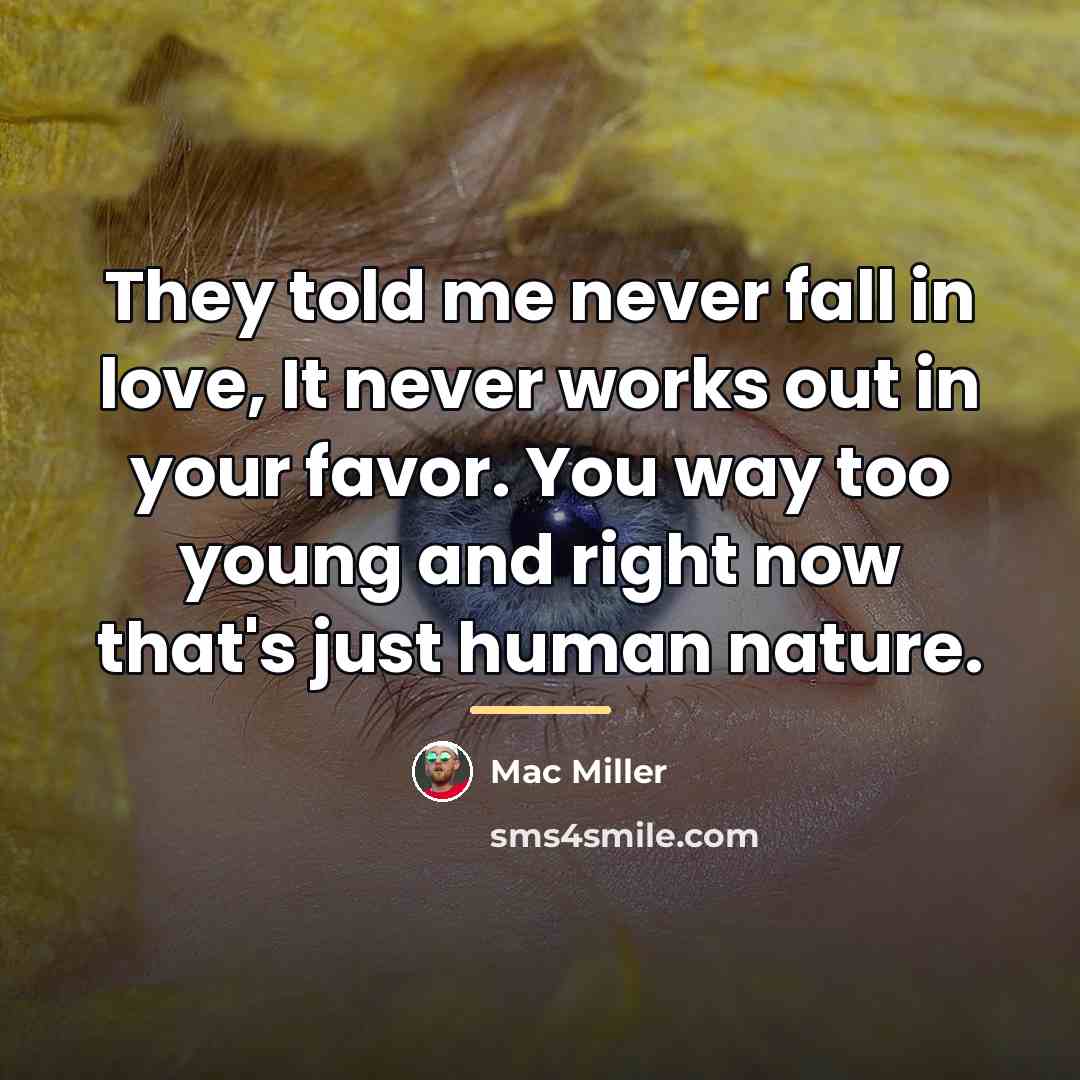 “They told me never fall in love, It never works…” quote by Mac Miller