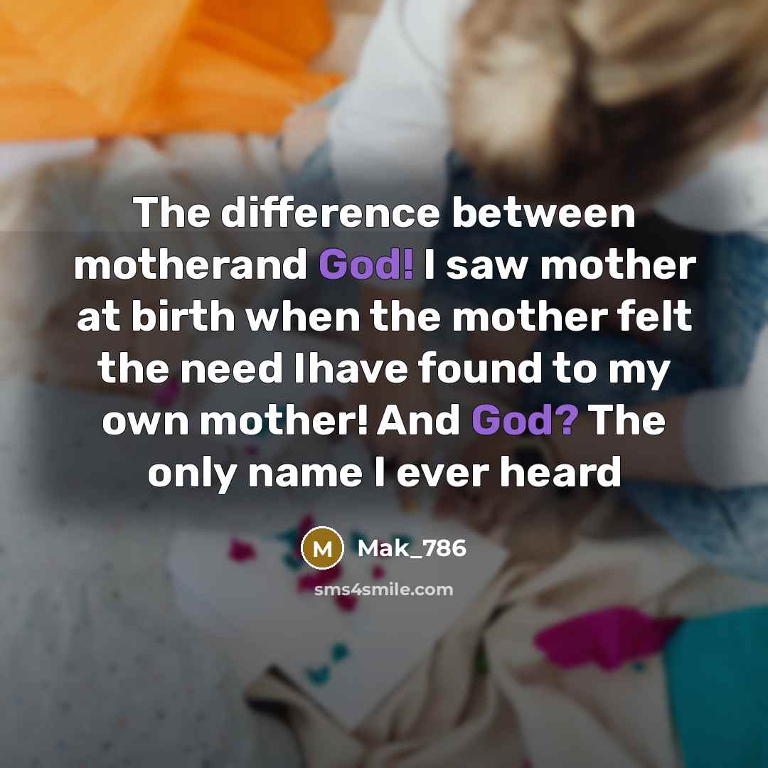 “The difference between motherand God! I saw mother at birth…” quote by Mak_786