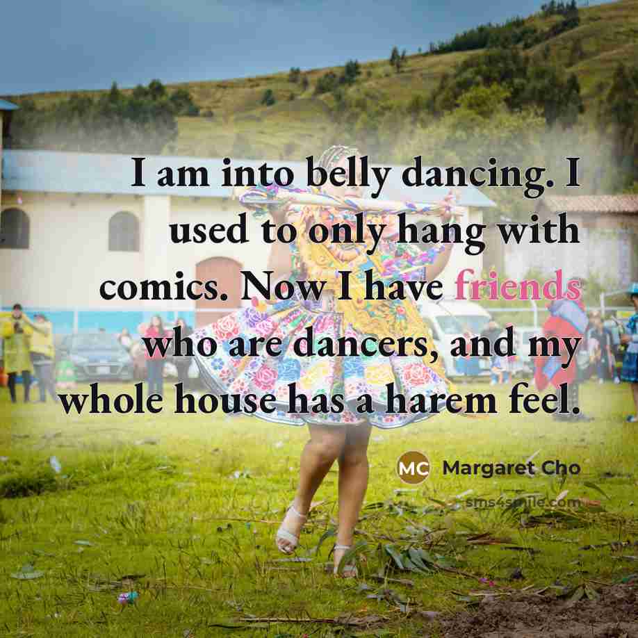 “I am into belly dancing. I used to only hang…” quote by Margaret Cho