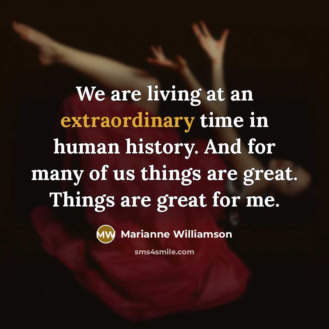 “We are living at an extraordinary time in human history.…” quote by Marianne Williamson