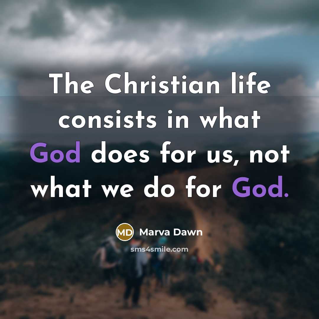 “The Christian life consists in what God does for us,…” quote by Marva Dawn