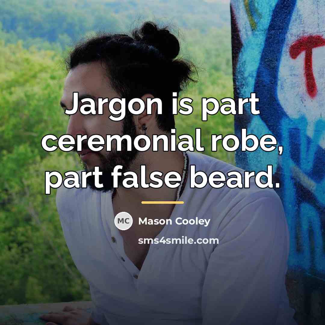 “Jargon is part ceremonial robe, part false beard.…” quote by Mason Cooley
