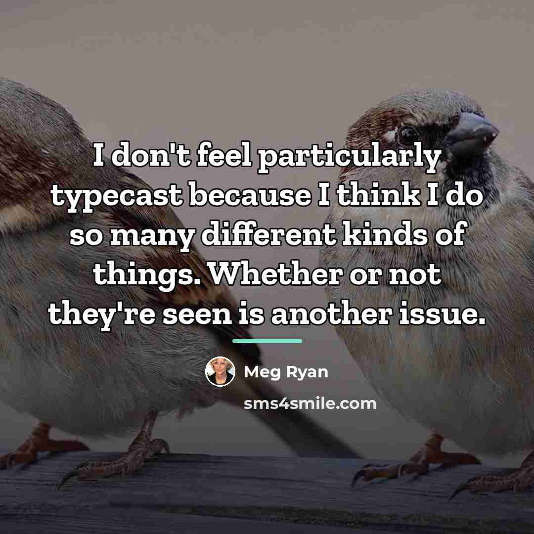 “I don't feel particularly typecast because I think I do…” quote by Meg Ryan