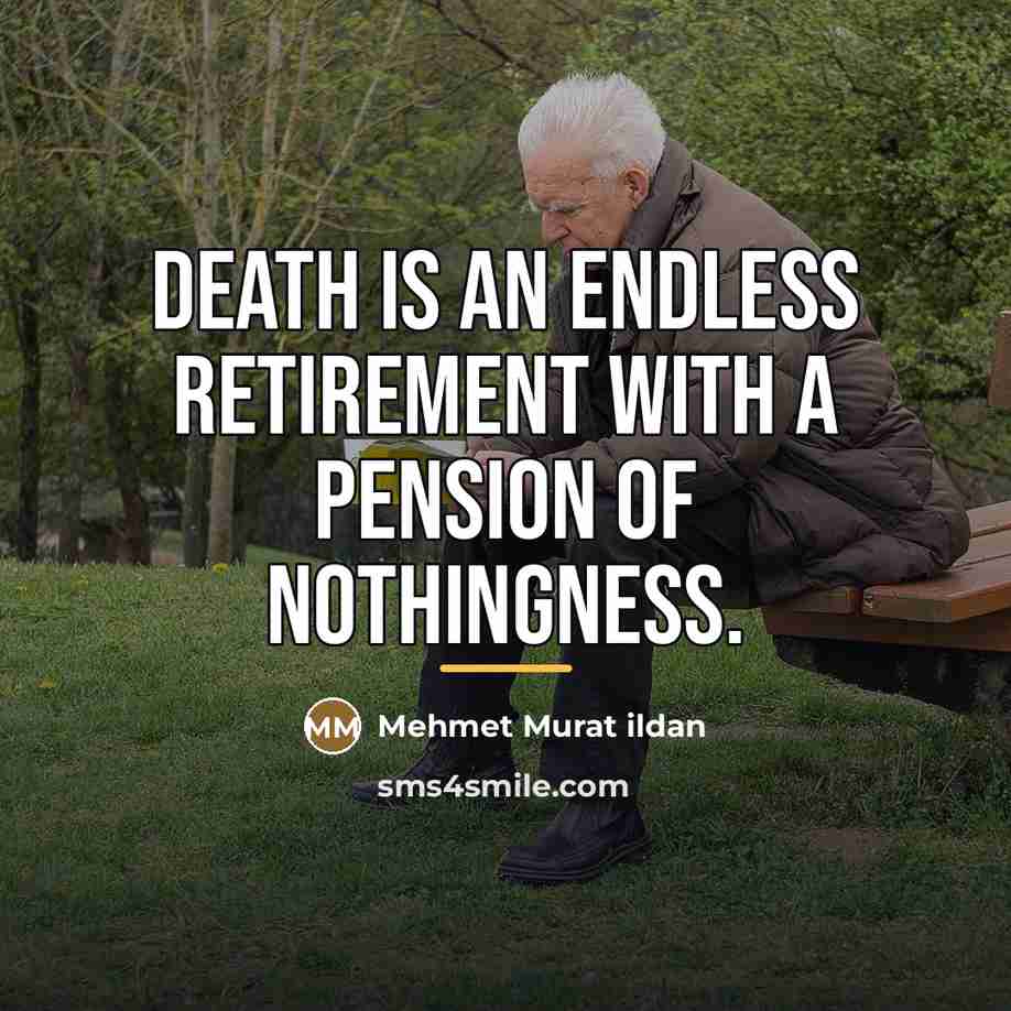 “Death is an endless retirement with a pension of nothingness.…” quote by Mehmet Murat Ildan