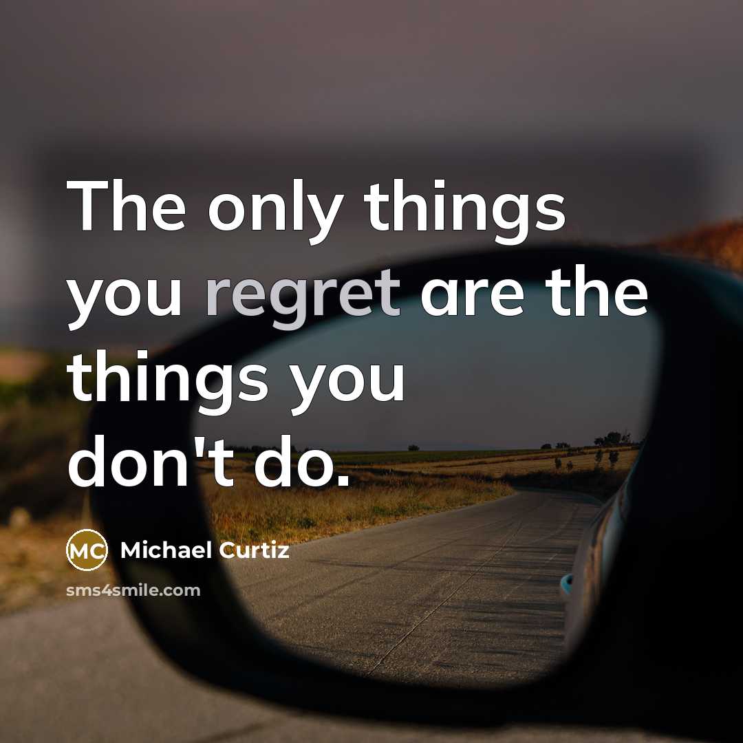 “The only things you regret are the things you don't…” quote by Michael Curtiz