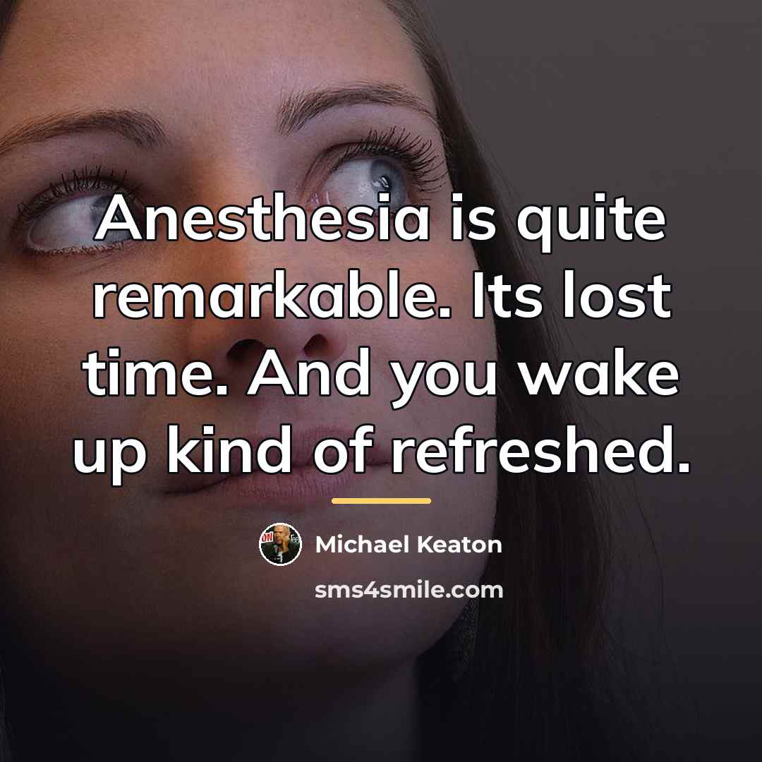 “Anesthesia is quite remarkable. Its lost time. And you wake…” quote by Michael Keaton