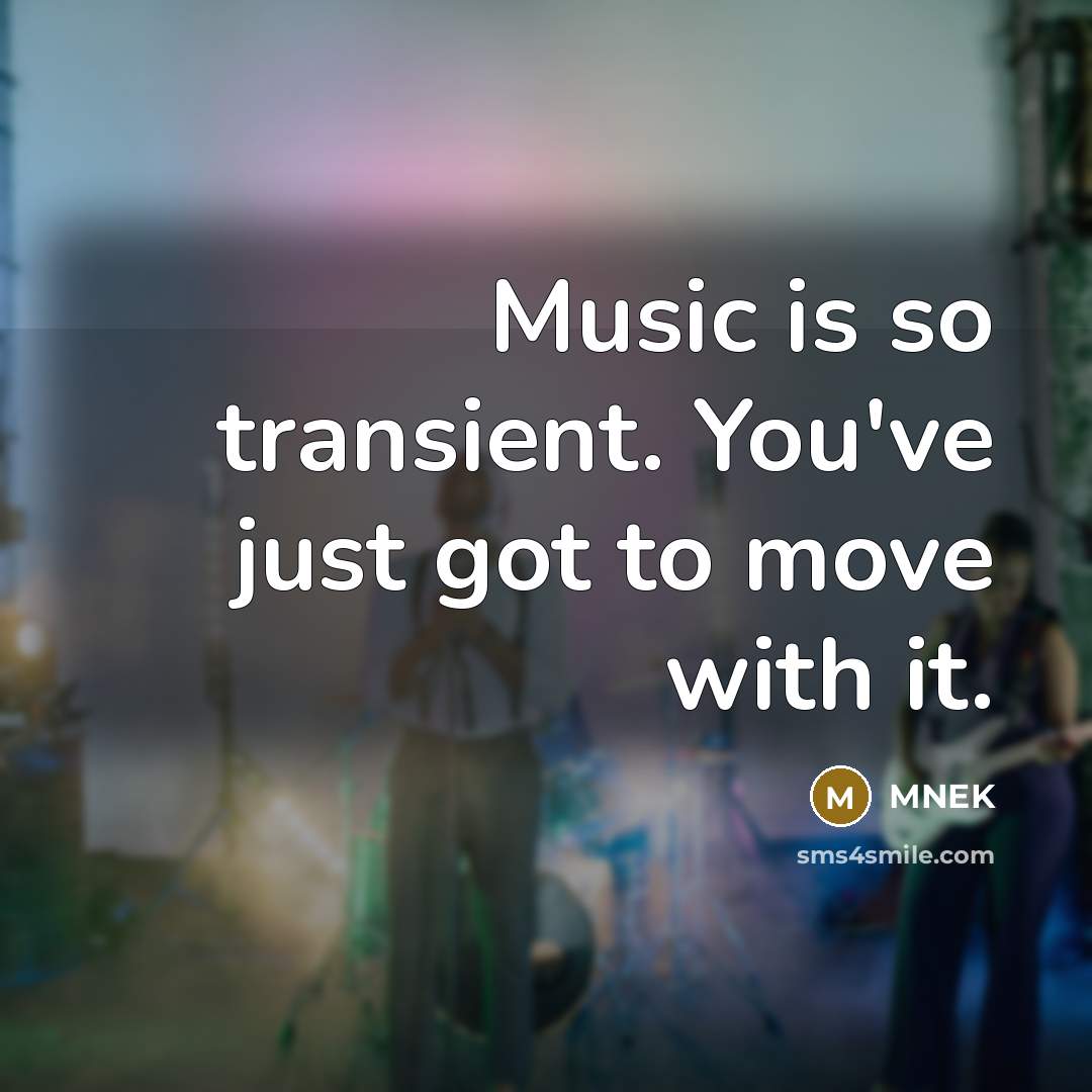 “Music is so transient. You've just got to move with…” quote by MNEK