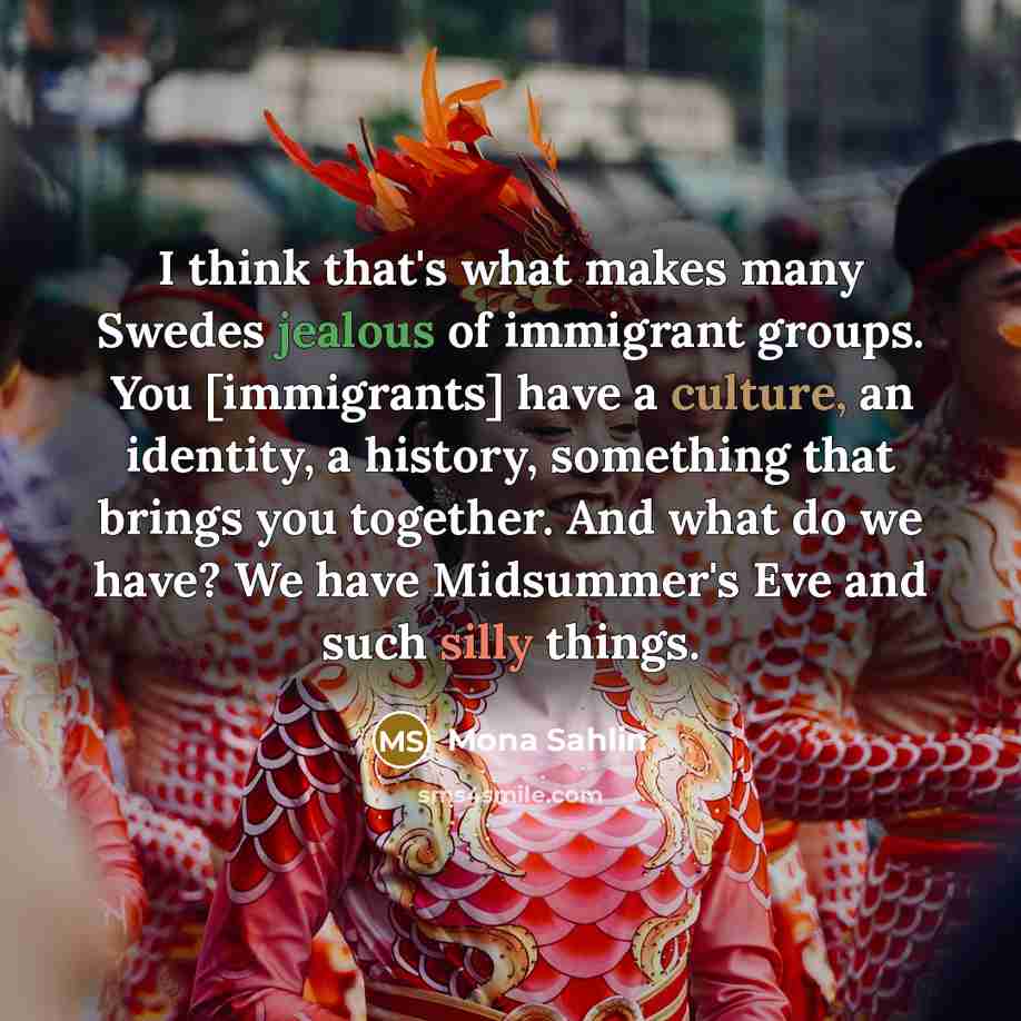 “I think that's what makes many Swedes jealous of immigrant…” quote by Mona Sahlin