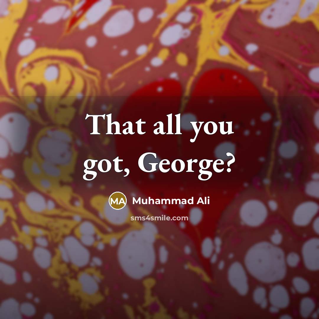 “That all you got, George?…” quote by Muhammad Ali