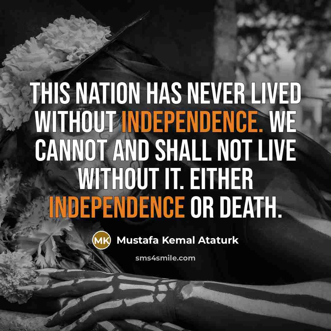 “This nation has never lived without independence. We cannot and…” quote by Mustafa Kemal Ataturk
