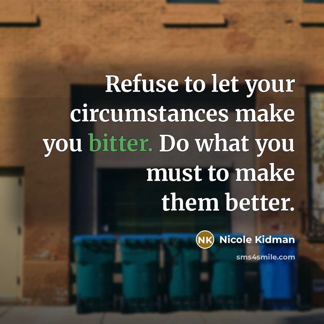 “Refuse to let your circumstances make you bitter. Do what…” quote by Nicole Kidman