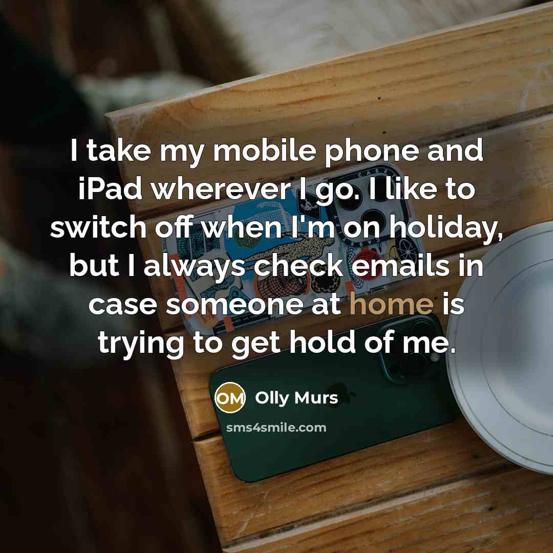 “I take my mobile phone and iPad wherever I go.…” quote by Olly Murs