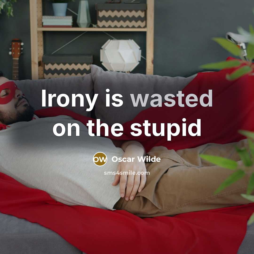 “Irony is wasted on the stupid…” quote by Oscar Wilde