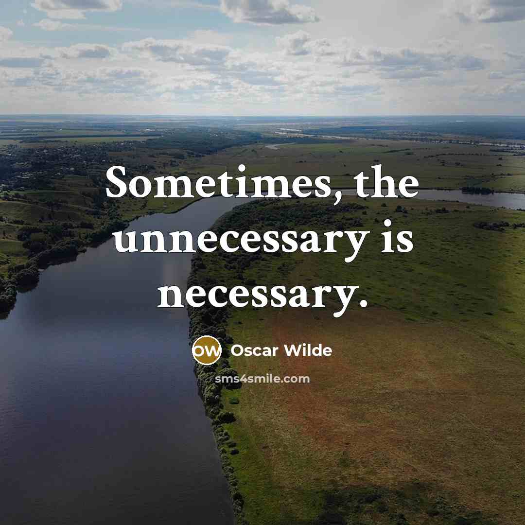 “Sometimes, the unnecessary is necessary.” quote by Oscar Wilde