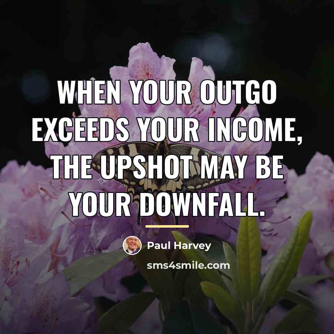 “When your outgo exceeds your income, the upshot may be…” quote by Paul Harvey