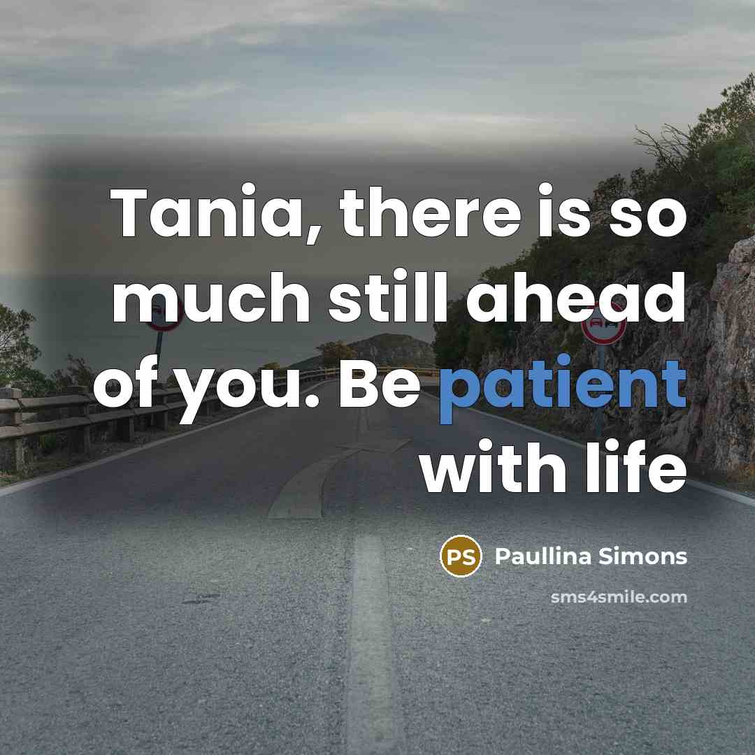 “Tania, there is so much still ahead of you. Be patient with life” quote by Paullina Simons