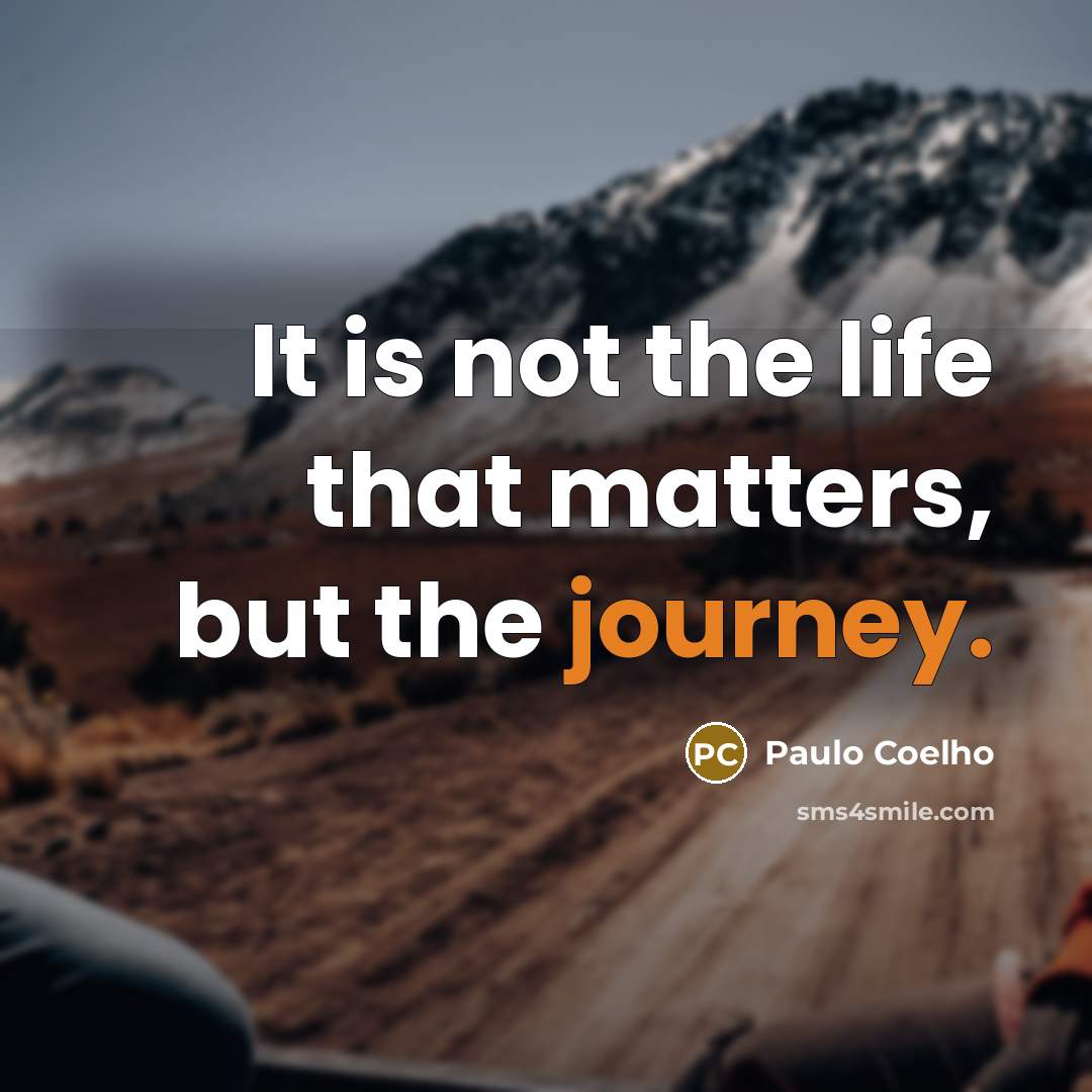 “It is not the life that matters, but the journey.…” quote by Paulo Coelho