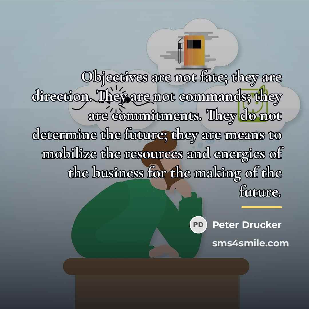 “Objectives are not fate; they are direction. They are not…” quote by Peter Drucker