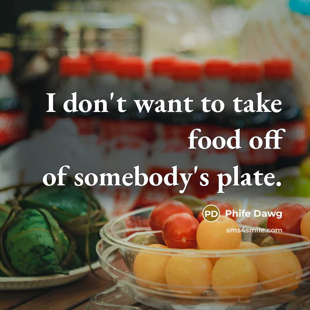“I don't want to take food off of somebody's plate.…” quote by Phife Dawg