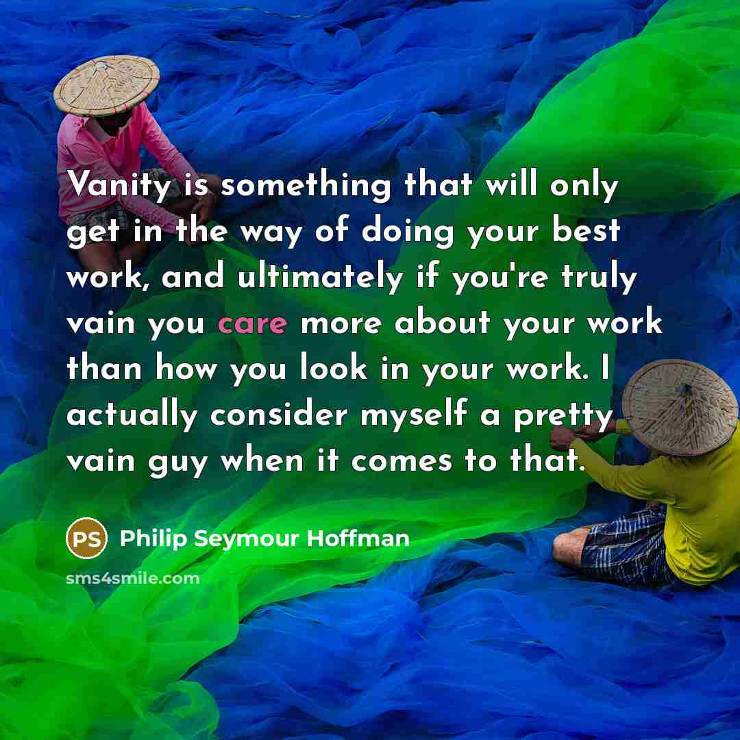 “Vanity is something that will only get in the way…” quote by Philip Seymour Hoffman