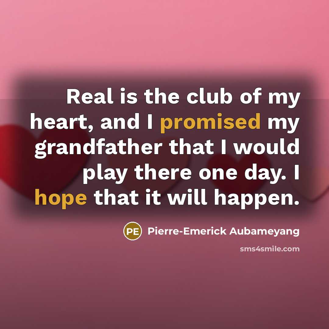 “Real is the club of my heart, and I promised my grandfather that I would play there one day. I hope that it will happen.” quote by Pierre-Emerick Aubameyang