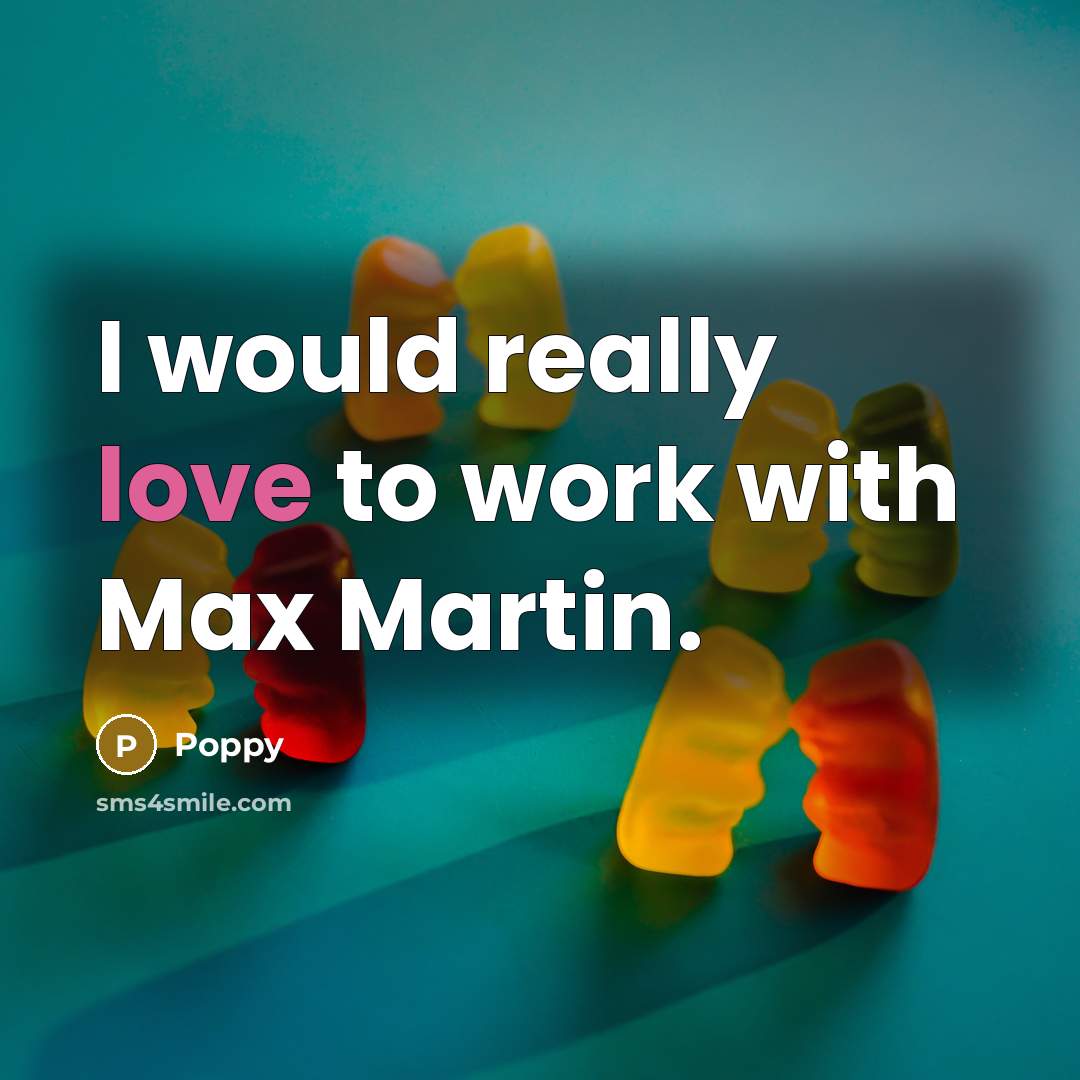 “I would really love to work with Max Martin.…” quote by Poppy