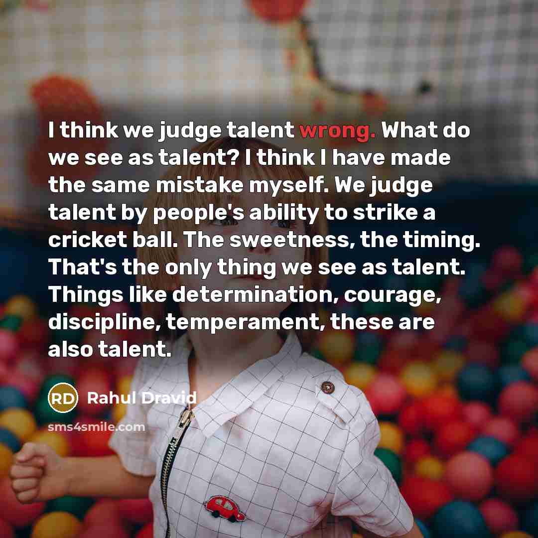 “I think we judge talent wrong. What do we see…” quote by Rahul Dravid